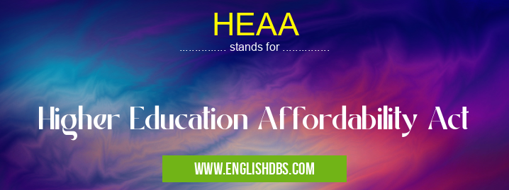 HEAA means Higher Education Affordability Act HEAA