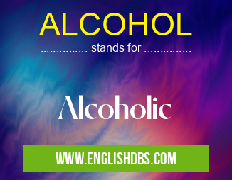 ALCOHOL means Alcoholic ALCOHOL