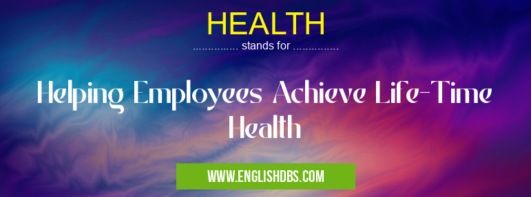 HEALTH means Helping Employees Achieve Life-Time Health HEALTH
