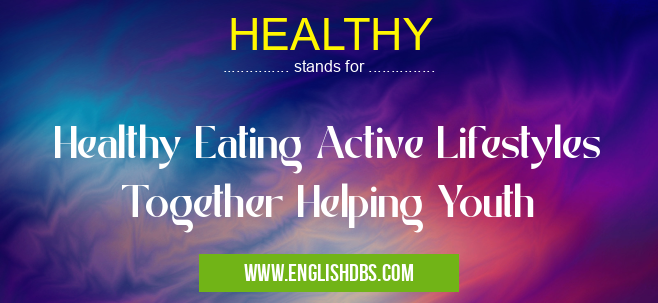 HEALTHY means Healthy Eating Active Lifestyles Together Helping Youth HEALTHY
