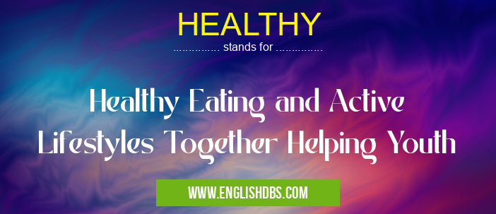 HEALTHY means Healthy Eating and Active Lifestyles Together Helping Youth HEALTHY