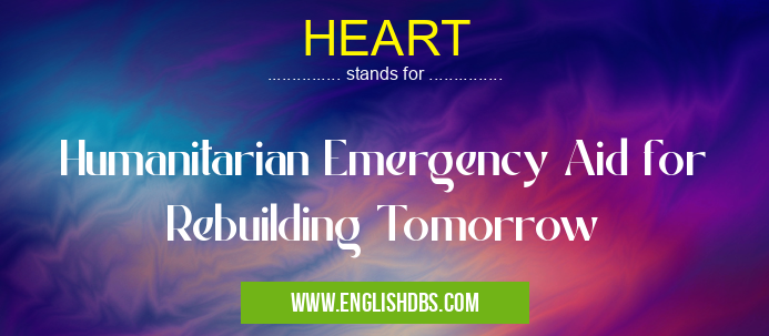 HEART means Humanitarian Emergency Aid for Rebuilding Tomorrow HEART