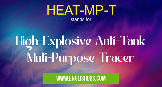 HEAT-MP-T means High-Explosive Anti-Tank Muti-Purpose Tracer HEAT-MP-T