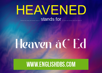 HEAVENED means Heaven – Ed HEAVENED