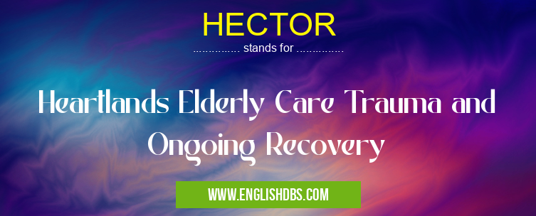 HECTOR means Heartlands Elderly Care Trauma and Ongoing Recovery HECTOR