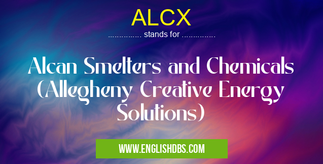 ALCX means Alcan Smelters and Chemicals (Allegheny Creative Energy Solutions) ALCX