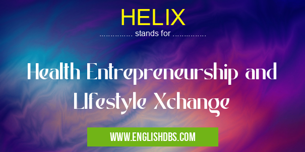 HELIX means Health Entrepreneurship and LIfestyle Xchange HELIX