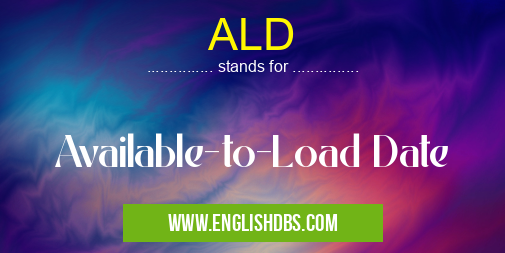 ALD means Available-to-Load Date ALD