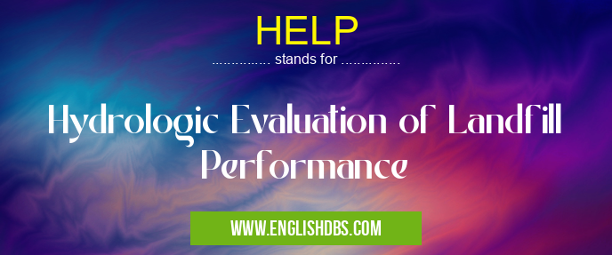 HELP means Hydrologic Evaluation of Landfill Performance HELP