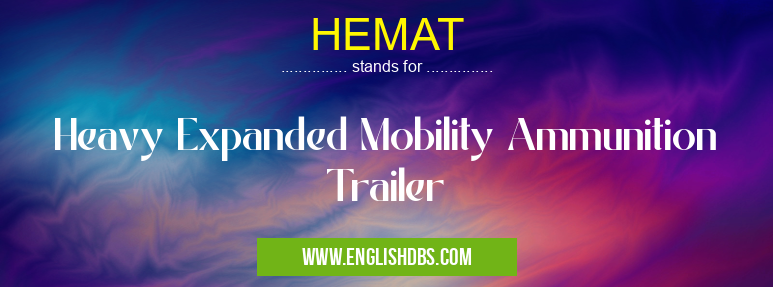HEMAT means Heavy Expanded Mobility Ammunition Trailer HEMAT