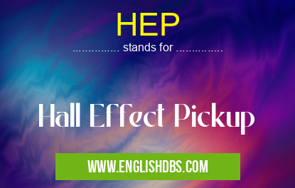 HEP means Hall Effect Pickup HEP