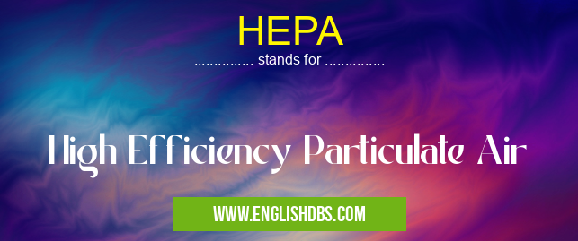 HEPA means High Efficiency Particulate Air HEPA