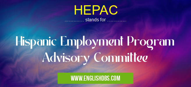 HEPAC means Hispanic Employment Program Advisory Committee HEPAC