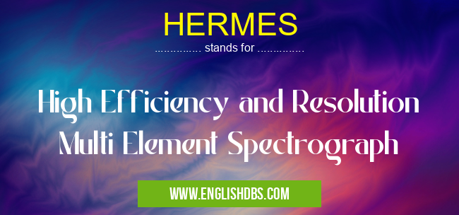 HERMES means High Efficiency and Resolution Multi Element Spectrograph HERMES
