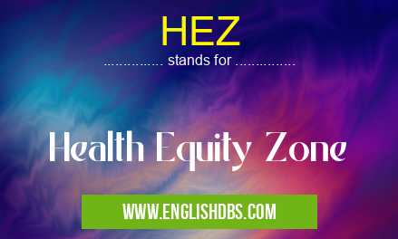 HEZ means Health Equity Zone HEZ