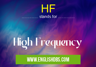HF means High Frequency HF