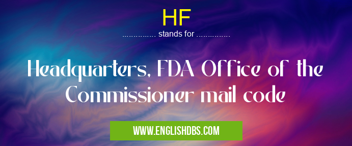 HF means Headquarters, FDA Office of the Commissioner mail code HF