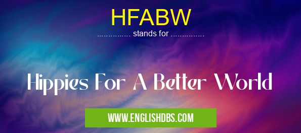 HFABW means Hippies For A Better World HFABW