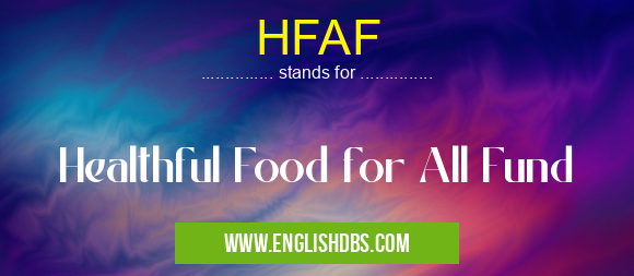HFAF means Healthful Food for All Fund HFAF