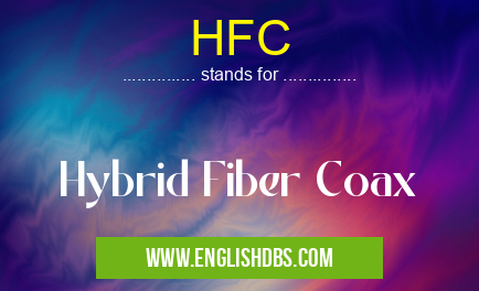 HFC means Hybrid Fiber Coax HFC