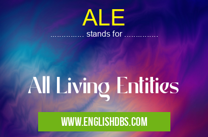 ALE means All Living Entities ALE