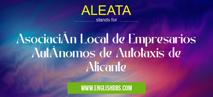 ALEATA means Asociación Local de Empresarios Autónomos de Autotaxis de Alicante ALEATA