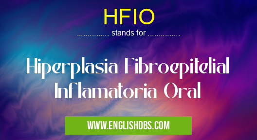 HFIO means Hiperplasia Fibroepitelial Inflamatoria Oral HFIO