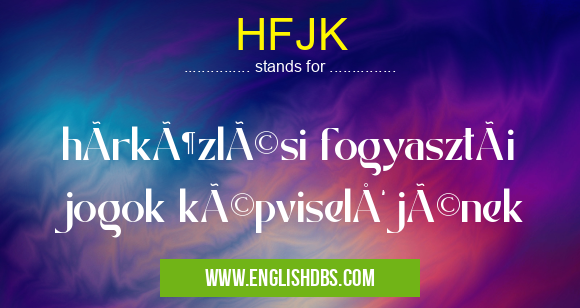 HFJK means hÃrközlési fogyasztói jogok képviselÅ‘jének HFJK