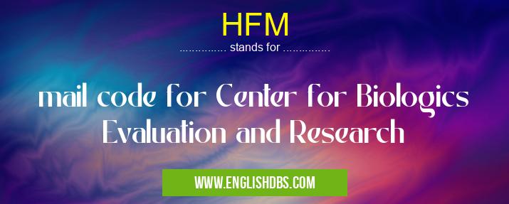 HFM means mail code for Center for Biologics Evaluation and Research HFM