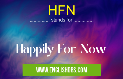 HFN means Happily For Now HFN