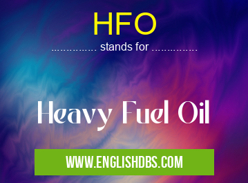HFO means Heavy Fuel Oil HFO