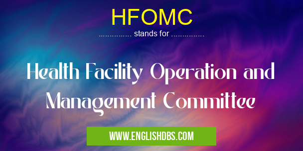 HFOMC means Health Facility Operation and Management Committee HFOMC