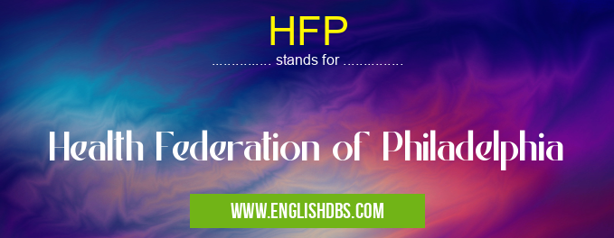 HFP means Health Federation of Philadelphia HFP