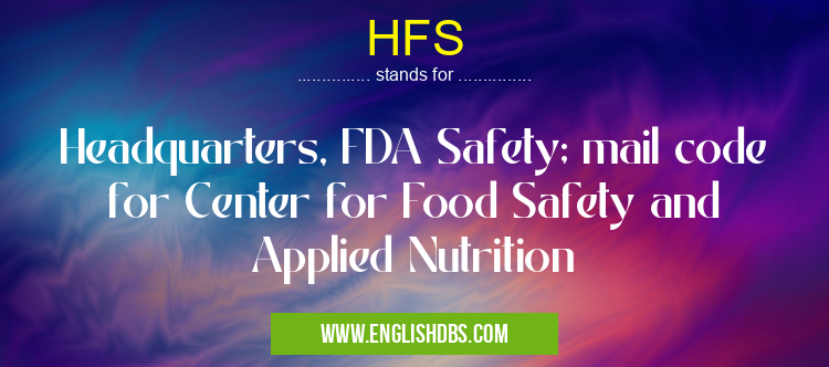 HFS means Headquarters, FDA Safety; mail code for Center for Food Safety and Applied Nutrition HFS