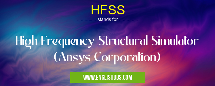 HFSS means High Frequency Structural Simulator (Ansys Corporation) HFSS