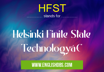 HFST means Helsinki Finite State Technology— HFST