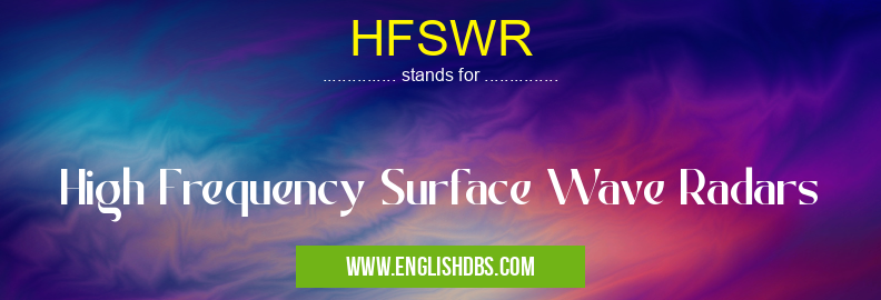 HFSWR means High Frequency Surface Wave Radars HFSWR