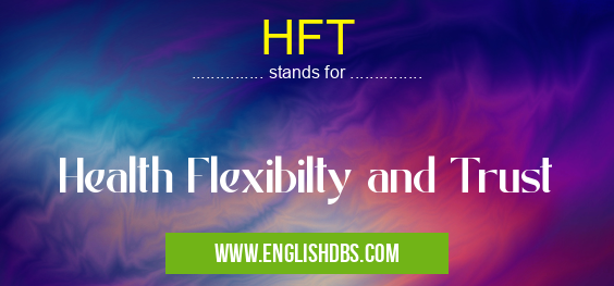 HFT means Health Flexibilty and Trust HFT