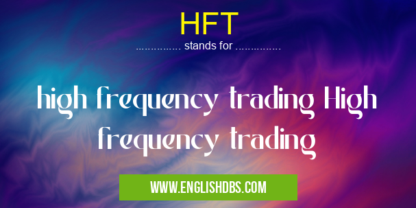 HFT means high frequency trading High frequency trading HFT
