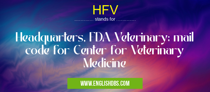 HFV means Headquarters, FDA Veterinary; mail code for Center for Veterinary Medicine HFV