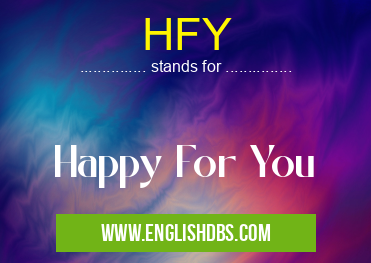 HFY means Happy For You HFY