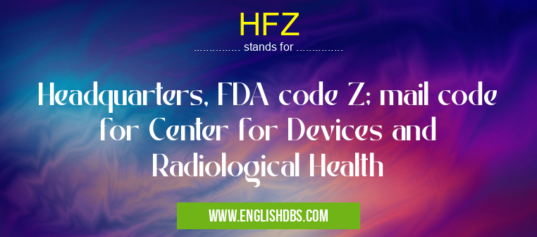 HFZ means Headquarters, FDA code Z; mail code for Center for Devices and Radiological Health HFZ