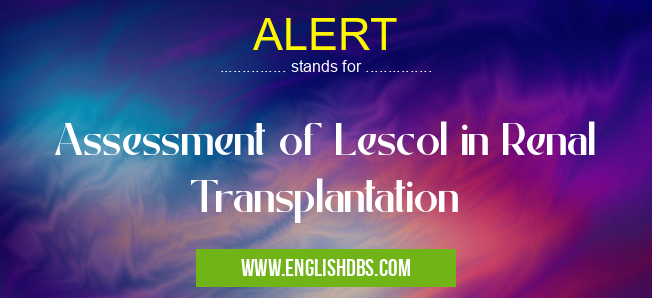 ALERT means Assessment of Lescol in Renal Transplantation ALERT