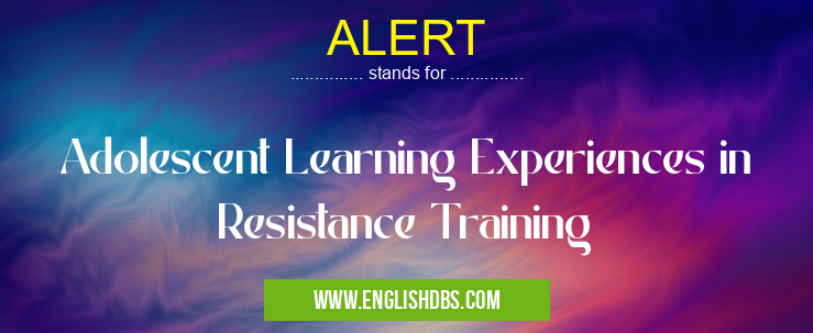 ALERT means Adolescent Learning Experiences in Resistance Training ALERT