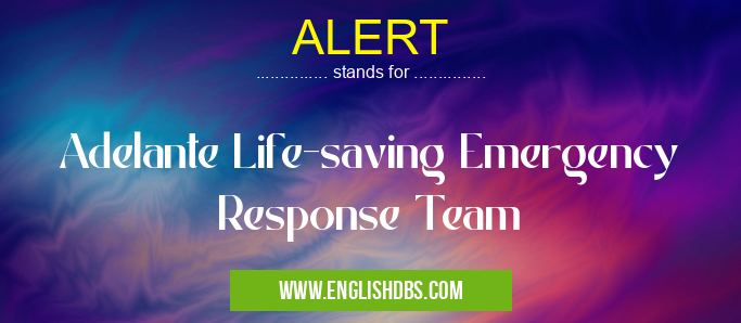 ALERT means Adelante Life-saving Emergency Response Team ALERT