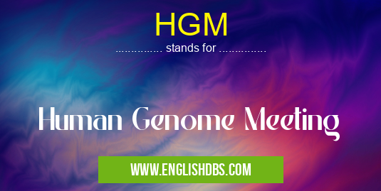 HGM means Human Genome Meeting HGM