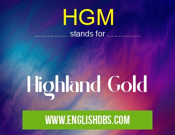 HGM means Highland Gold HGM