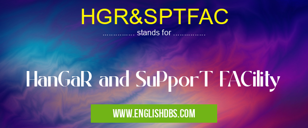 HGR&SPTFAC means HanGaR and SuPporT FACility HGR&SPTFAC