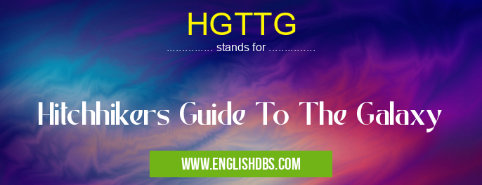 HGTTG means Hitchhikers Guide To The Galaxy HGTTG
