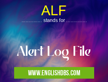 ALF means Alert Log File ALF